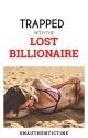 Trapped with the Lost Billionaire R-18 ✓ by Unauthentictine