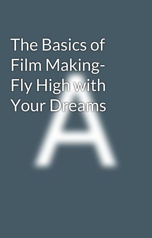 The Basics of Film Making- Fly High with Your Dreams by akshitajainexlval