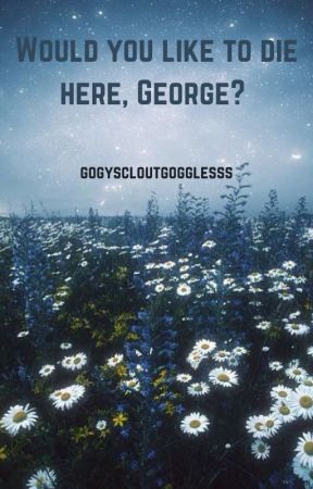 Would you like to die here, George? by gravityfrogmc