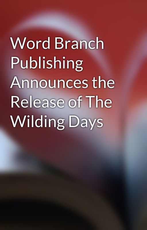 Word Branch Publishing Announces the Release of The Wilding Days by prconline