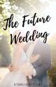 The Future Wedding by StarLight11247