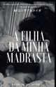 A Filha Da Minha Madrasta ( romance l�ésbica)  by dalmeida2017