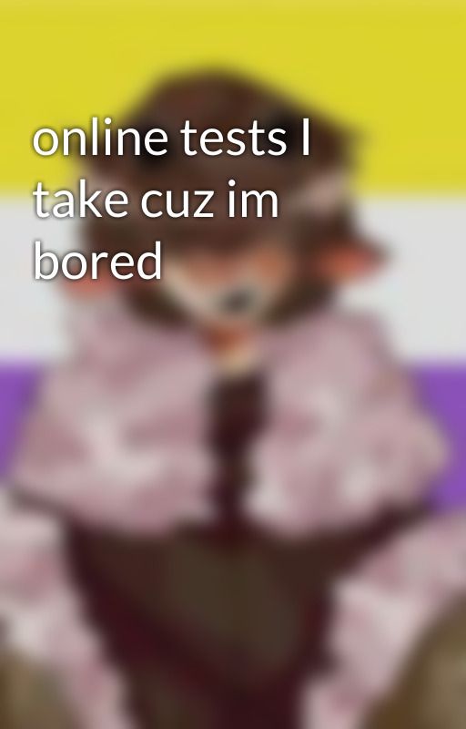 online tests I take cuz im bored by ifoqedyourmom