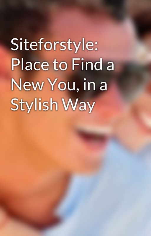 Siteforstyle: Place to Find a New You, in a Stylish Way by siteforstyle