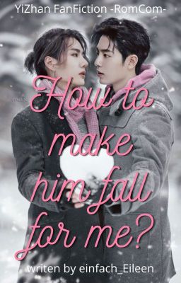 How to make him fall for me? [YiZhan FF - RomCom]✔️ cover