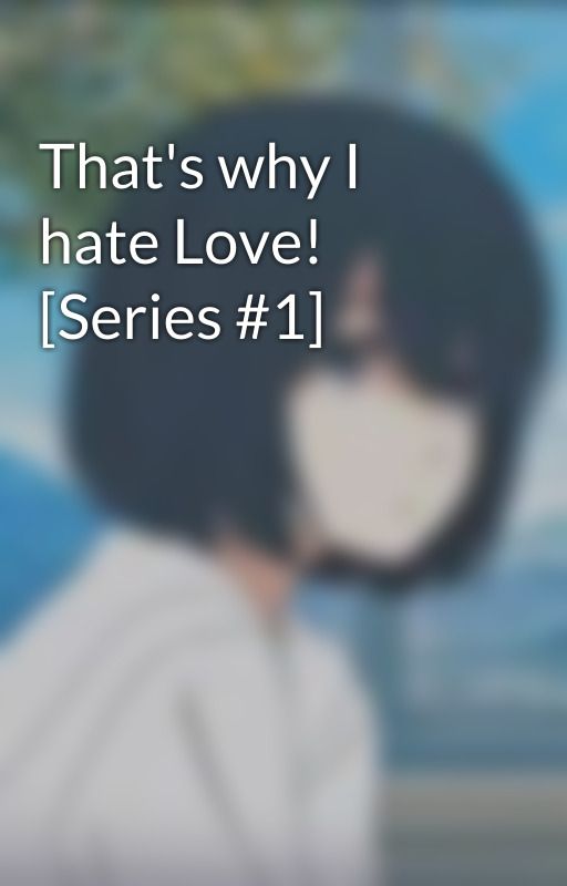 That's why I hate Love! [Series #1] by kobayashi_micah