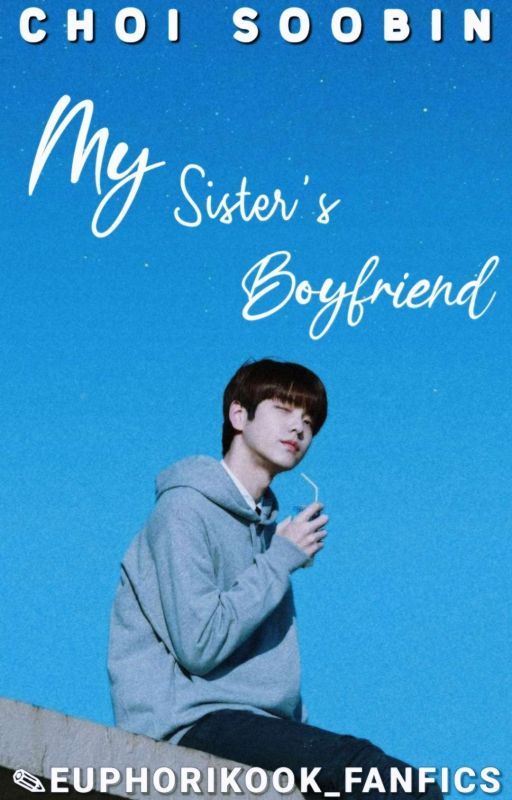 MY SISTER'S BOYFRIEND // CHOI SOOBIN by euphorikook_fanfics