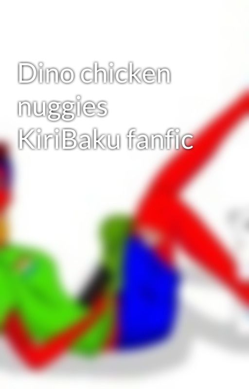 Dino chicken nuggies KiriBaku fanfic  by Kgleaso2904