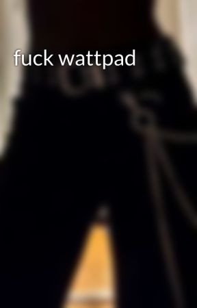 fuck wattpad by softSocks