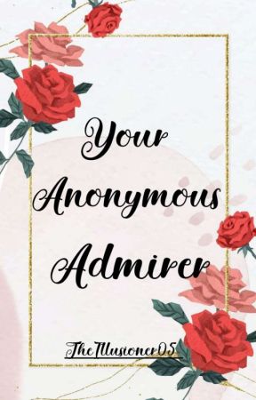 Your Anonymous Admirer  |✔| by TheIllusioner05