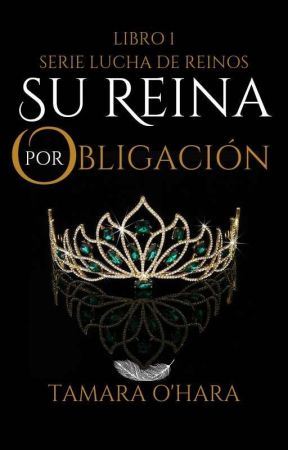 Su reina por obligacion (Libro# 1 Lucha De Reinos) by TamaraOhara