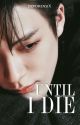 Until I Die  》NCT Lee Jeno ✔ by dcforensix