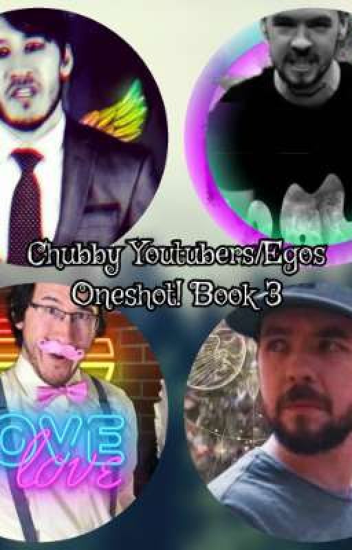 Chubby Youtubers/Egos Oneshot, Book 3 by LuminousDark96