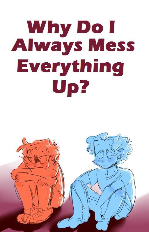 Why Do I Always Mess Everything Up? (Grill x Chill) by dontlookatmimi