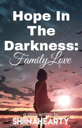 Hope In The Darkness:Family Love||Complete by shiinahearty