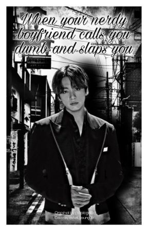 { ✔ } When Your Nerdy boyfriend calls you dumb and slaps you ( J.JK Oneshot ) by pxrplegirl18