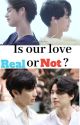 Is our love real or Not? by surprise250