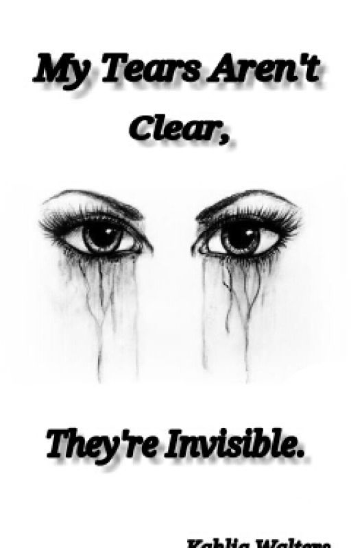 (coming soon) My Tears Aren't Clear, They're Invisible. by Miss-knox