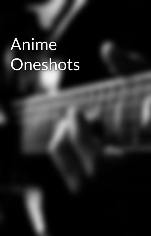 Anime Oneshots by NatalieCox8