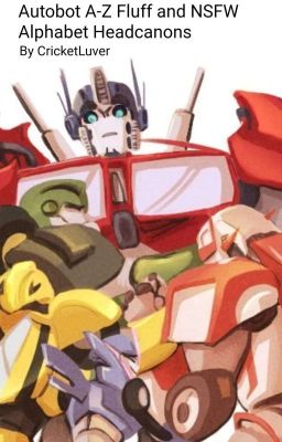 Autobot A-Z Fluff and NSFW Headcanons {Discontinued} cover