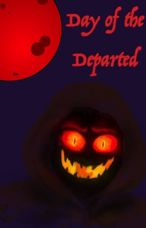 Day of The Departed (ClayXJestroXMonstrox) [ON HOLD] by SilverStarWarrior