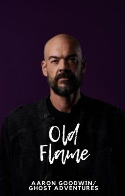 Old Flame (Aaron Goodwin) (Ghost Adventures) *COMPLETED* cover