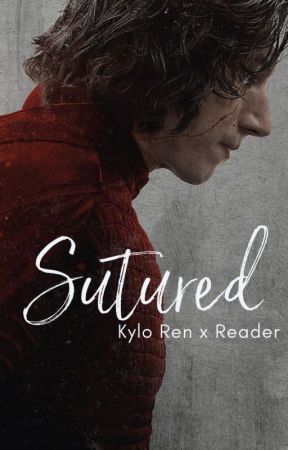 Sutured (Kylo Ren x Reader) by theriseofchey