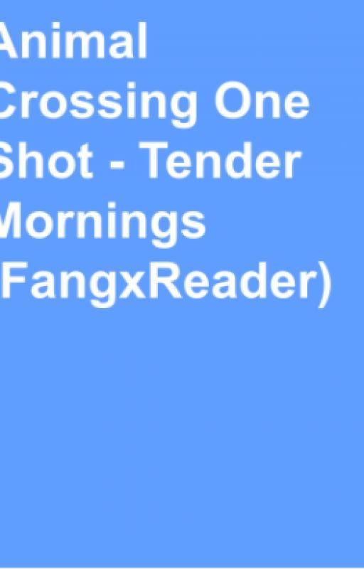 Animal Crossing One Shot- Tender Mornings (FangxReader) by Madelicity01