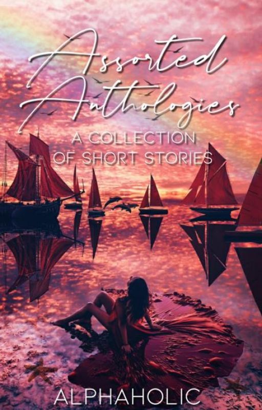 Assorted Anthologies - A Collection of Short Stories by alphaholic