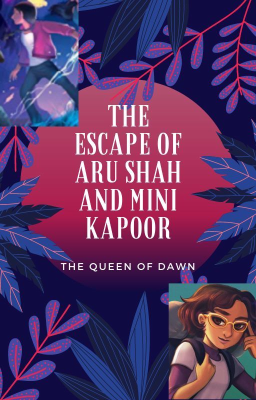 The Escape of Aru Shah and Mini Kapoor by queenofapeacefuldawn