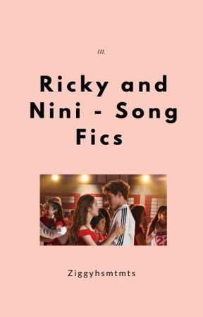 Ricky and Nini - Song Fics by ziggyhsmtmts