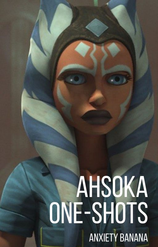 Ahsoka One Shots by anxiety_banana