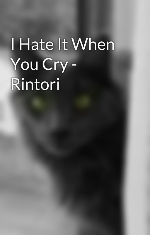 I Hate It When You Cry - Rintori by luvme-123