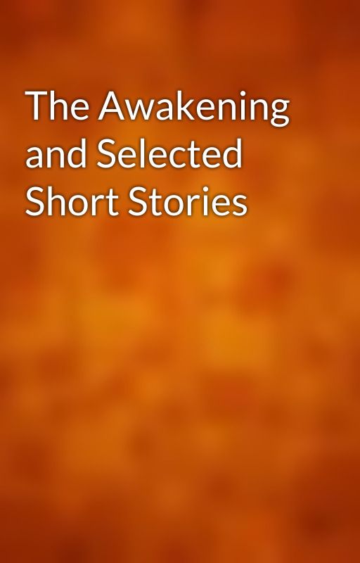 The Awakening and Selected Short Stories by gutenberg