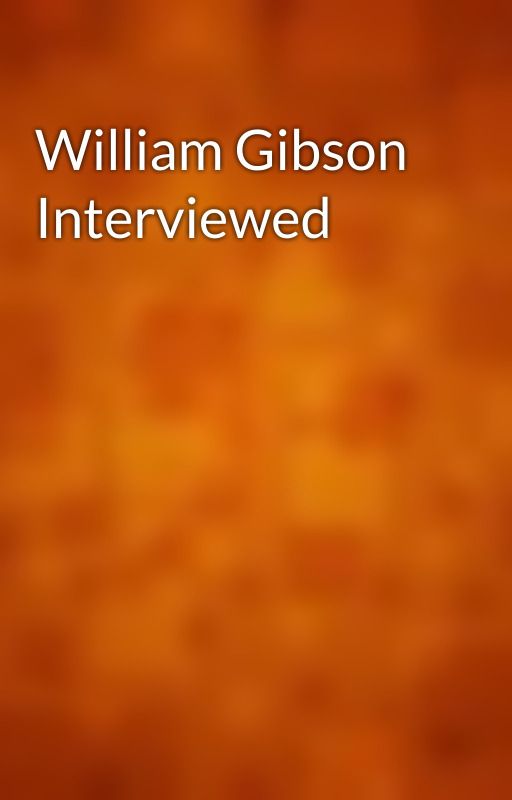 William Gibson Interviewed by gutenberg