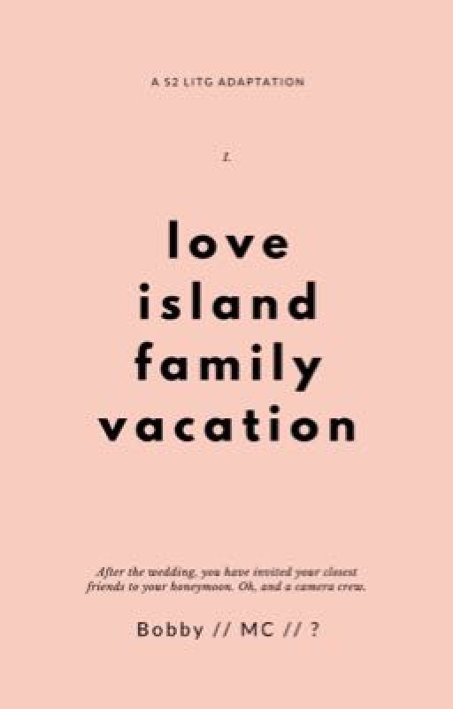 S2. love island family vacation by awarmgunhappiness