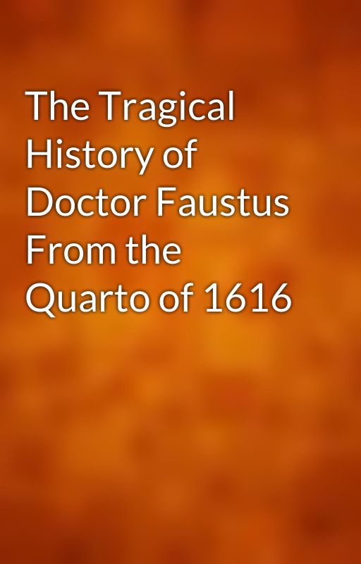 The Tragical History of Doctor Faustus From the Quarto of 1616 by gutenberg