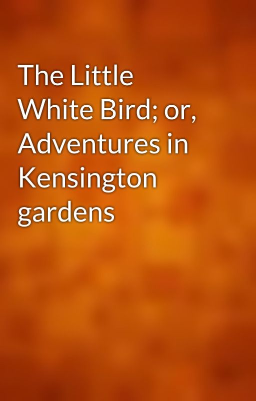 The Little White Bird; or, Adventures in Kensington gardens by gutenberg