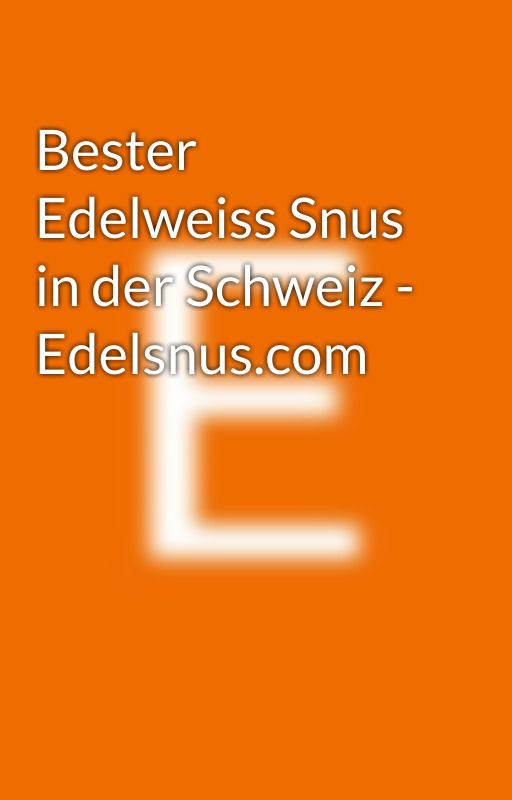 Bester Edelweiss Snus in der Schweiz - Edelsnus.com by Edelsnus