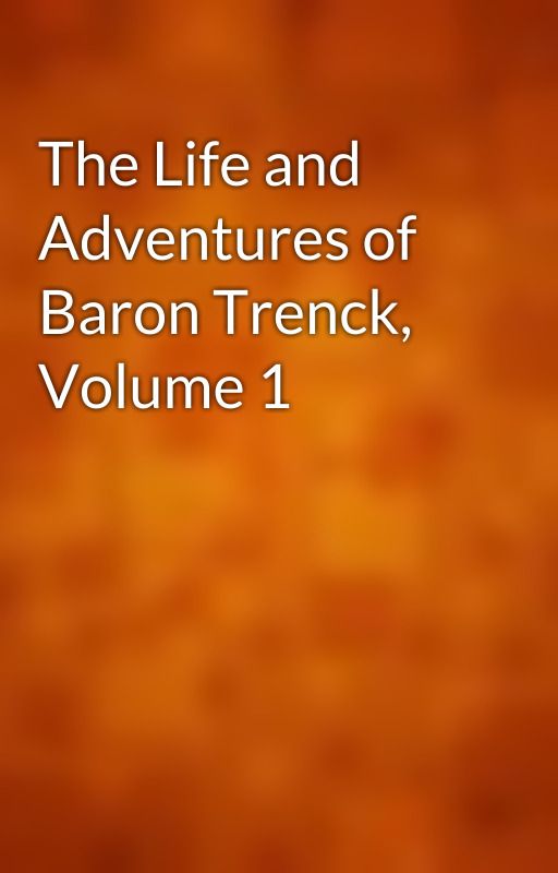 The Life and Adventures of Baron Trenck, Volume 1 by gutenberg