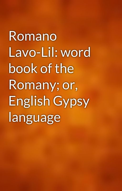 Romano Lavo-Lil: word book of the Romany; or, English Gypsy language by gutenberg