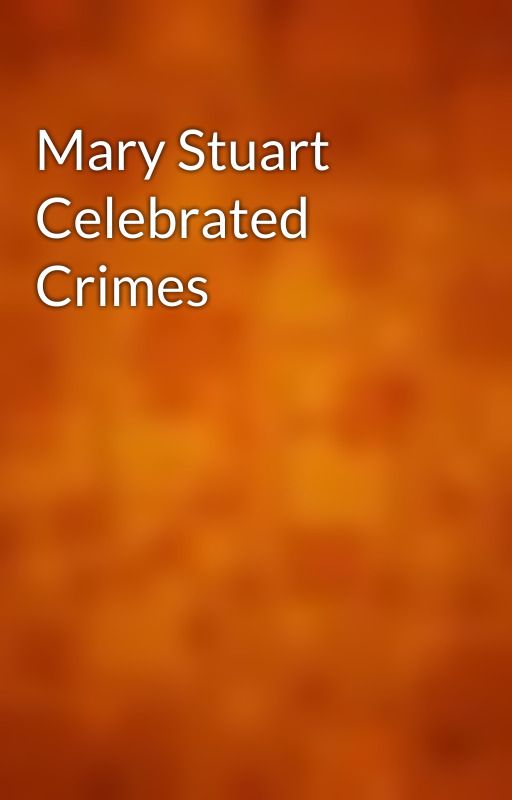 Mary Stuart Celebrated Crimes by gutenberg