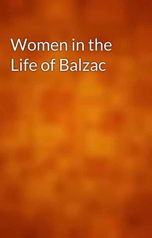 Women in the Life of Balzac by gutenberg