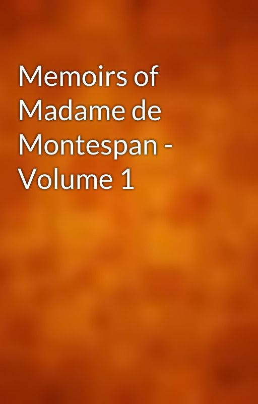 Memoirs of Madame de Montespan - Volume 1 by gutenberg