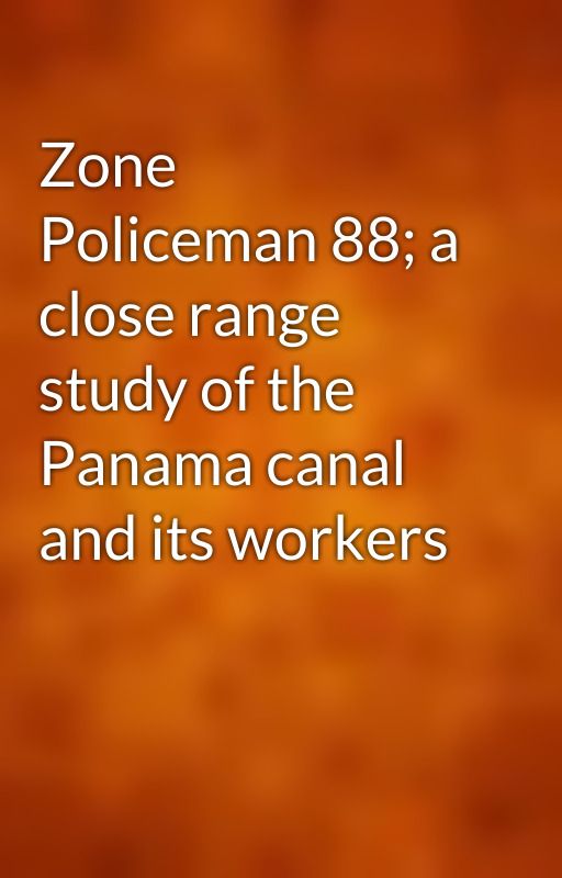 Zone Policeman 88; a close range study of the Panama canal and its workers by gutenberg