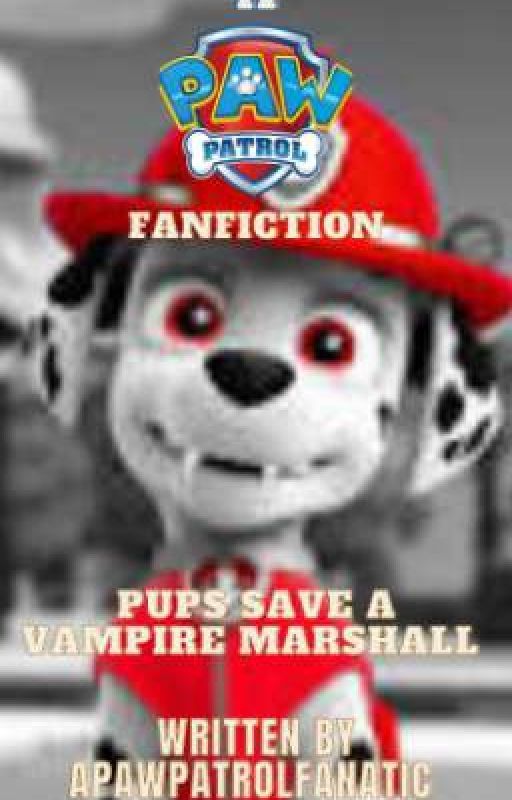 Pups Save A Vampire Marshall - A PAW Patrol Fanfiction [COMPLETED] by APawPatrolFanatic