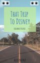 That Trip To Disney *dnf* by alidreamss