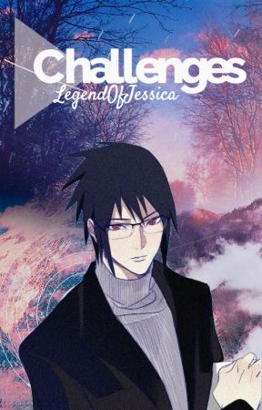 Challenges (Eventual Sasuke Uchiha x Reader) by LegendOfJessica