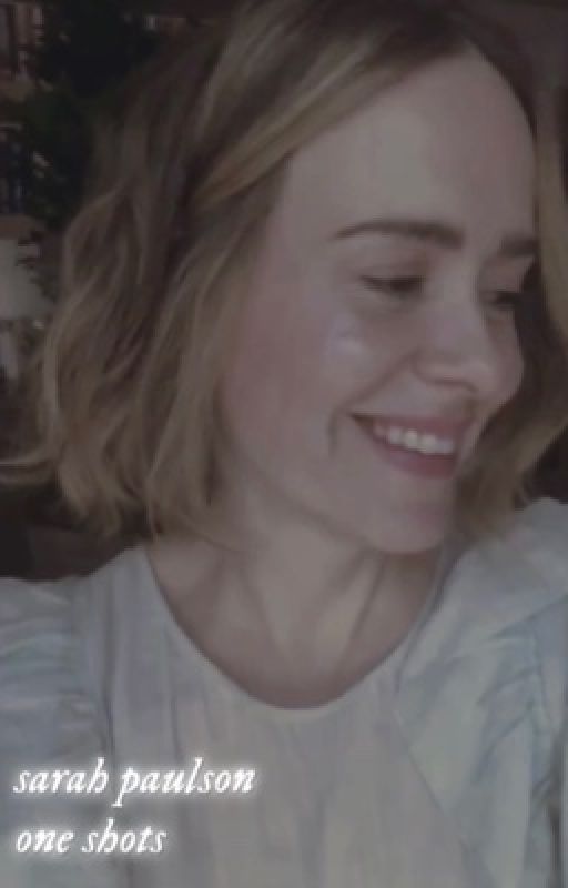 sarah paulson one shots by dreamypqulson