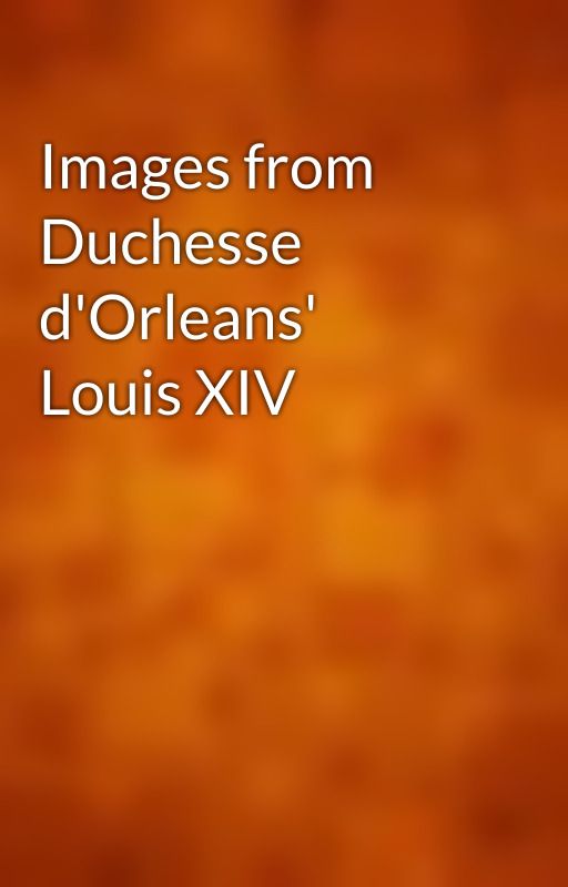 Images from Duchesse d'Orleans' Louis XIV by gutenberg